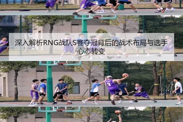 深入解析RNG战队S赛夺冠背后的战术布局与选手心态转变（LEYU SPORTS）